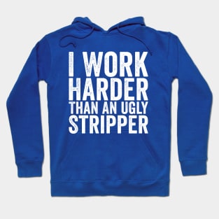 I Work Harder Than An Ugly Stripper White Hoodie